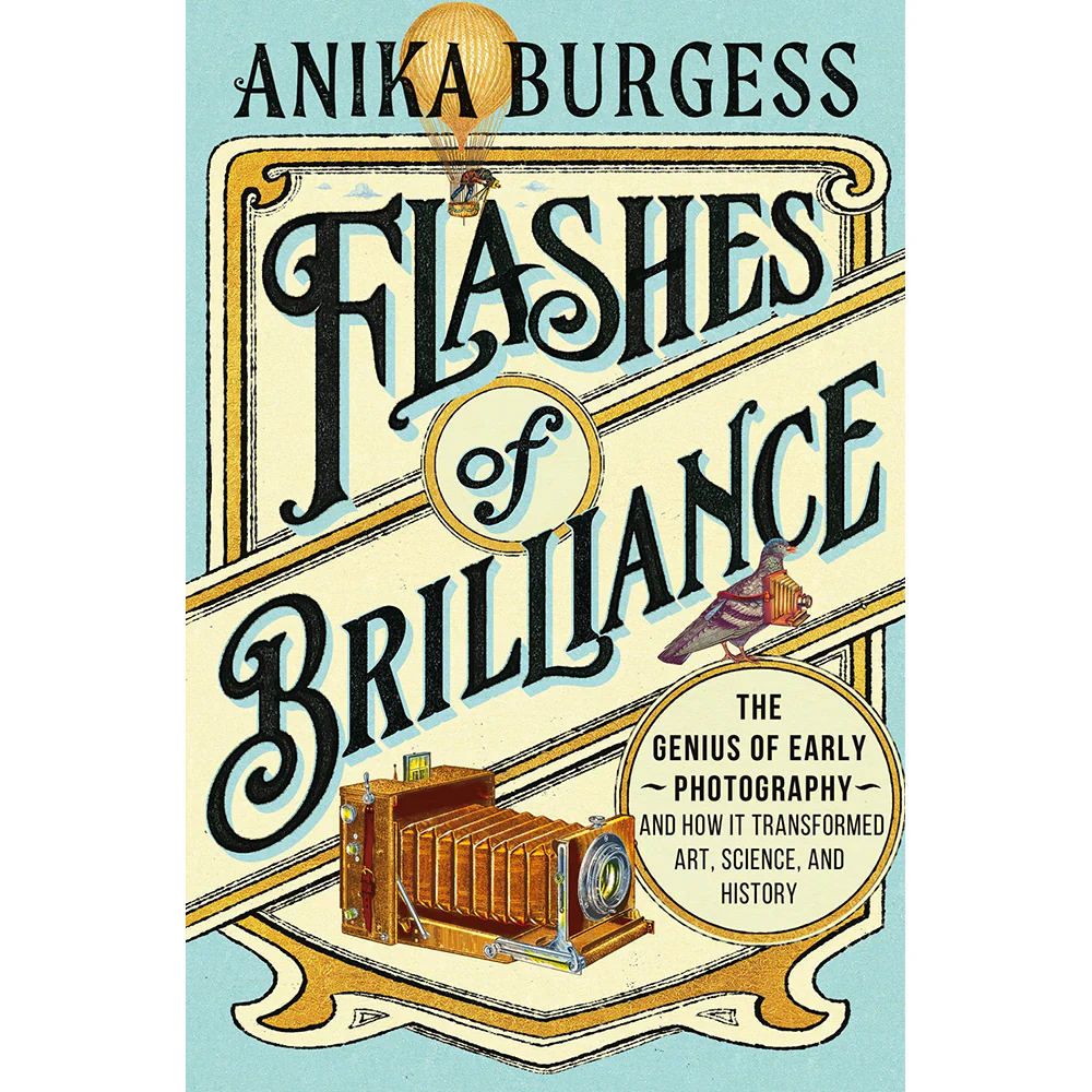 Flashes of Brilliance: The Genius of Early Photography and How It Transformed Art, Science, and History