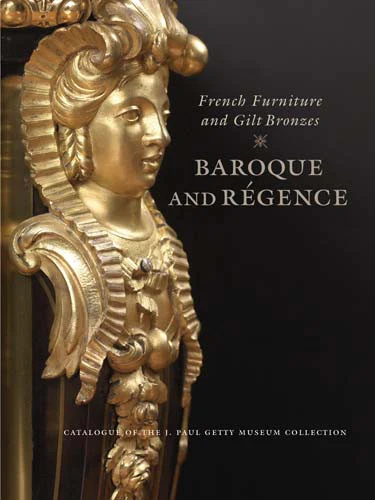 French Furniture and Gilt Bronzes: Baroque and Régence, Catalogue of the J. Paul Getty Museum Collection